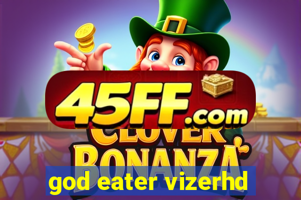 god eater vizerhd